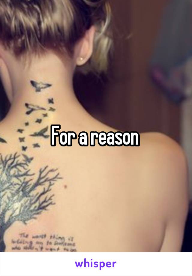 For a reason 