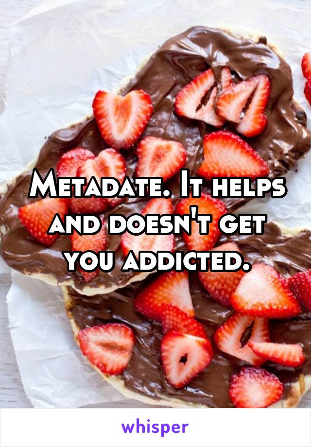 Metadate. It helps and doesn't get you addicted.