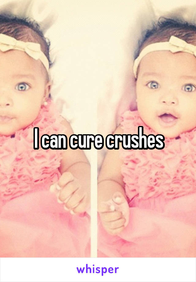 I can cure crushes