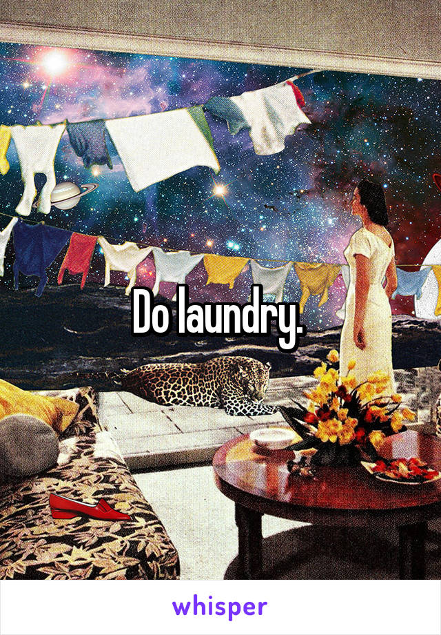 Do laundry. 