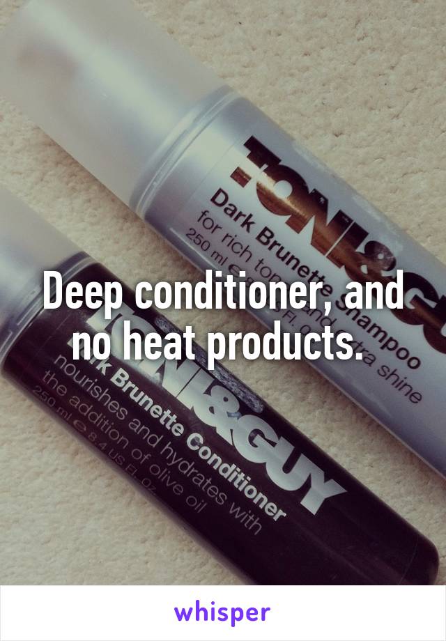Deep conditioner, and no heat products. 