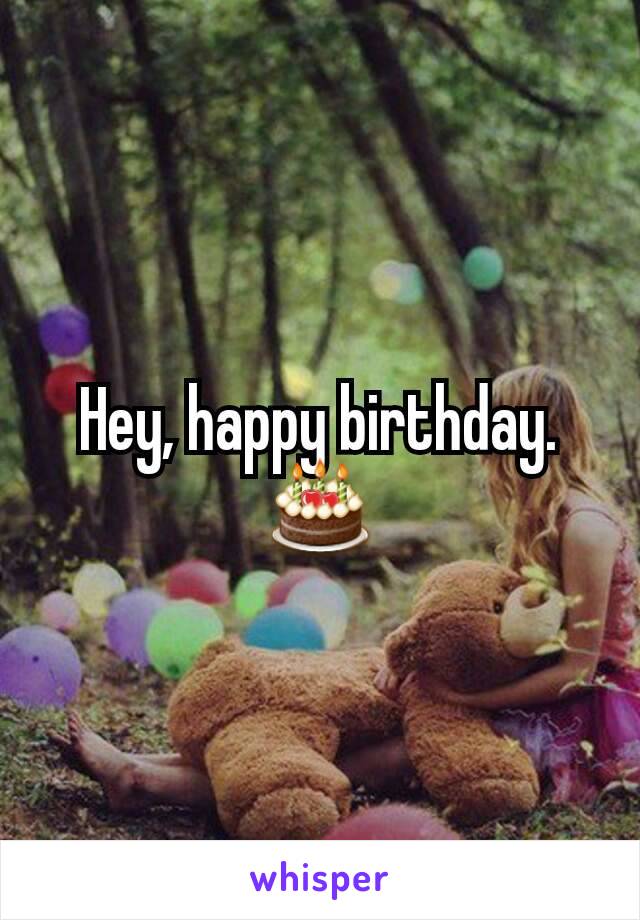 Hey, happy birthday. 🎂