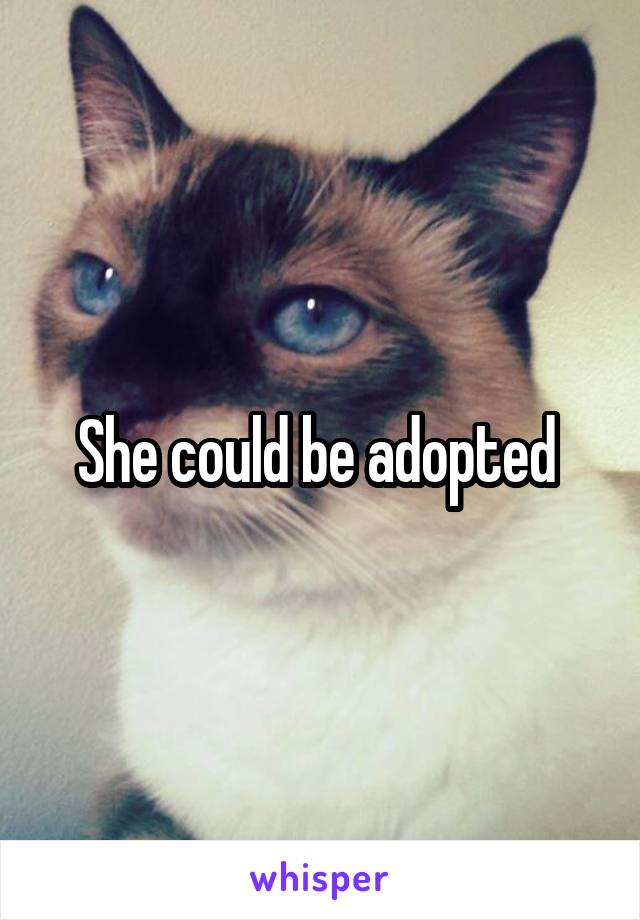 She could be adopted 