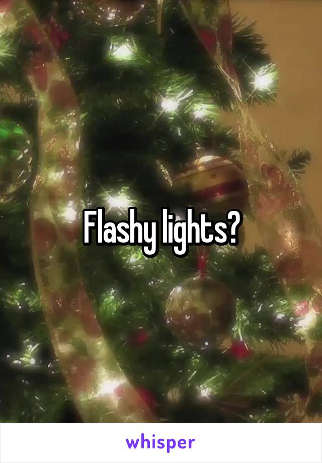 Flashy lights?