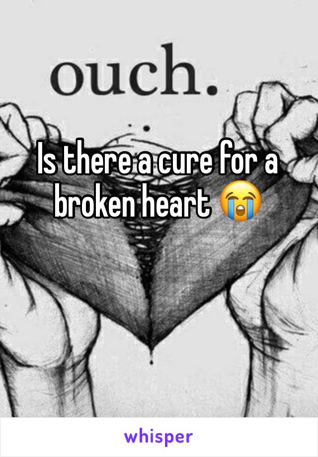 Is there a cure for a broken heart 😭