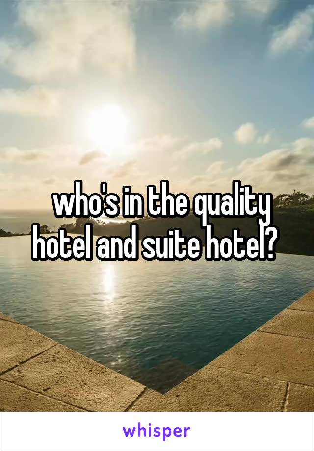  who's in the quality hotel and suite hotel? 
