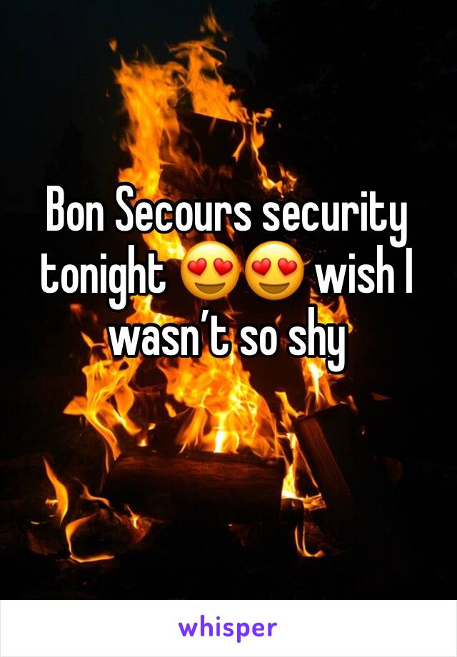 Bon Secours security tonight 😍😍 wish I wasn’t so shy 