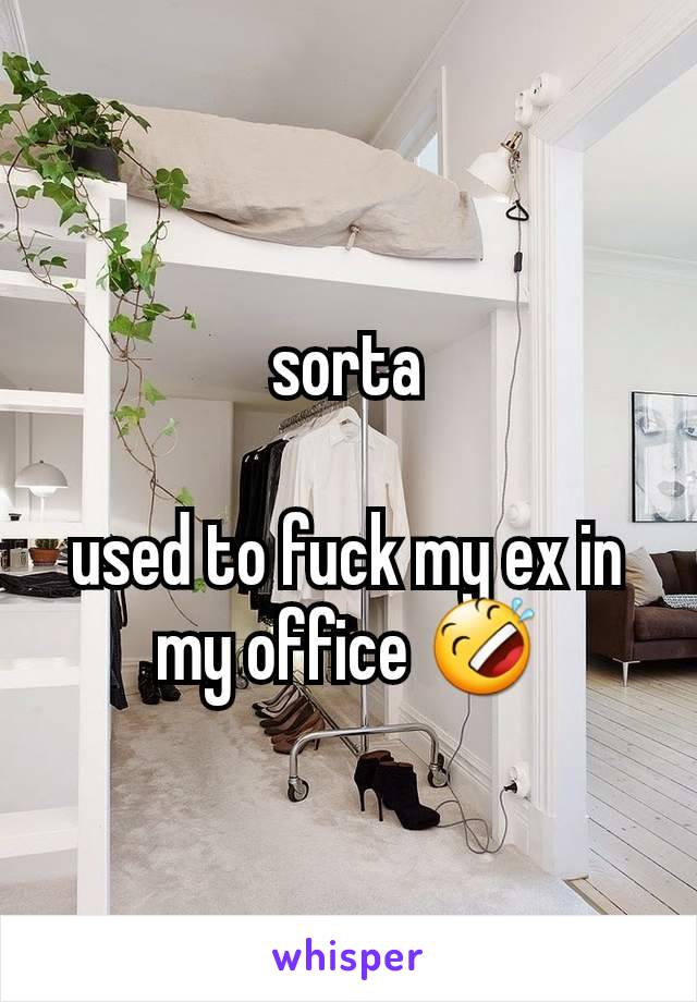 sorta

used to fuck my ex in my office 🤣