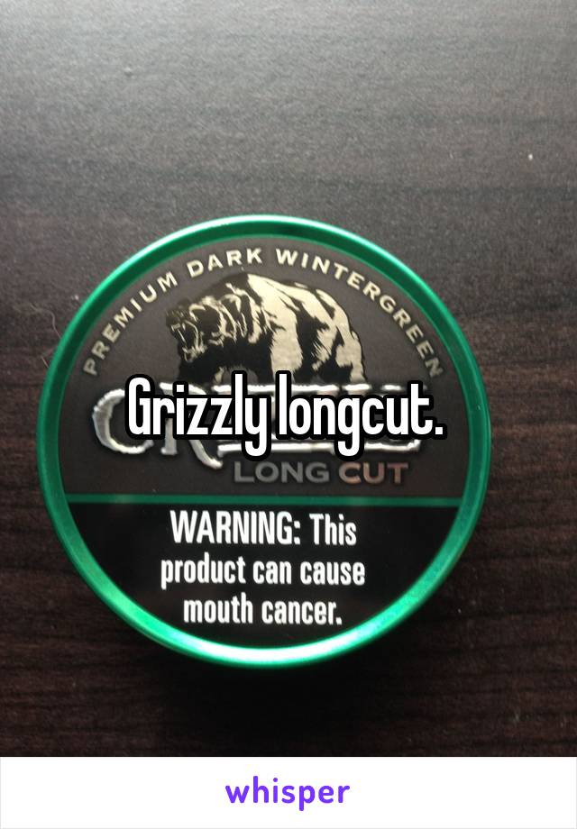 Grizzly longcut. 