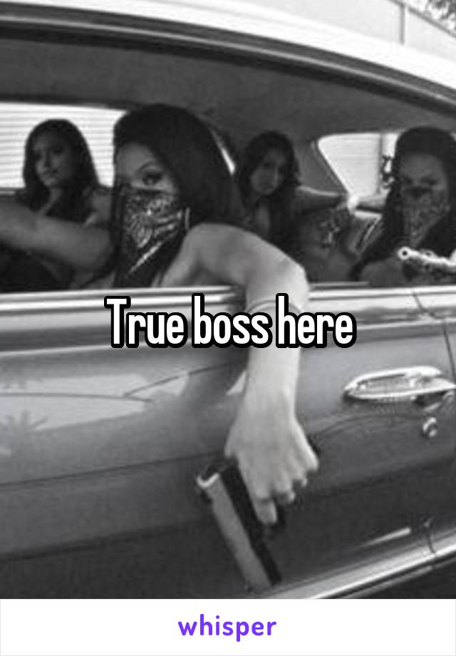 True boss here