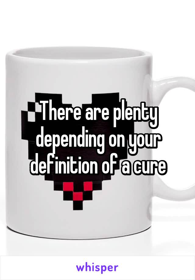 There are plenty depending on your definition of a cure