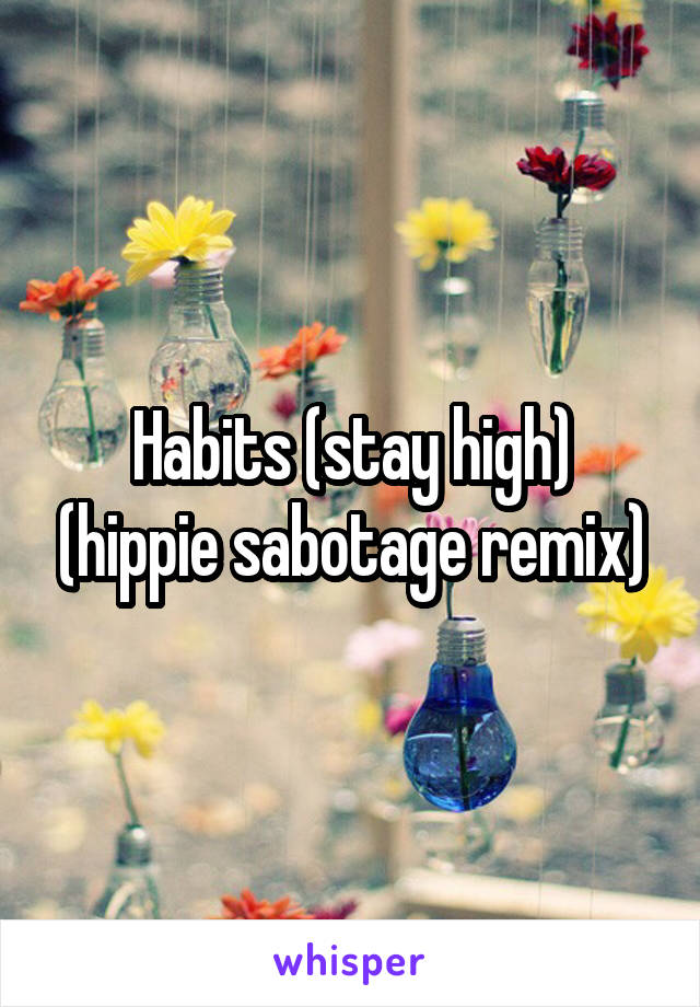 Habits (stay high) (hippie sabotage remix)