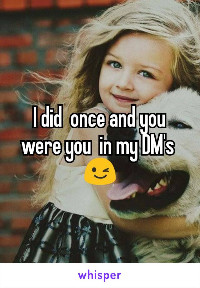 I did  once and you were you  in my DM's 
😉