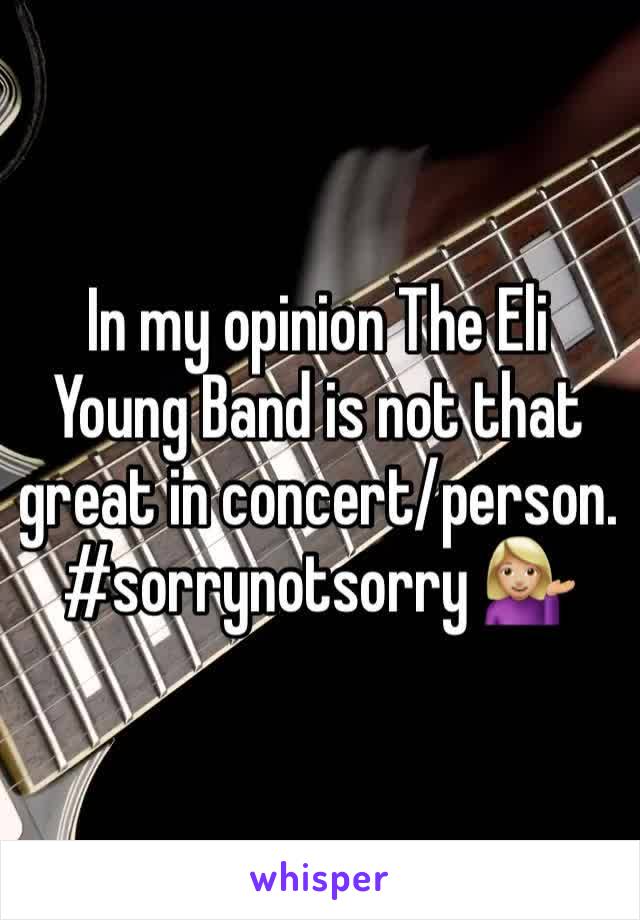 In my opinion The Eli Young Band is not that great in concert/person. #sorrynotsorry 💁🏼