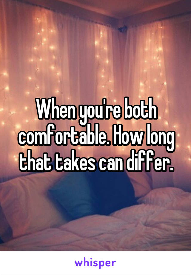 When you're both comfortable. How long that takes can differ.