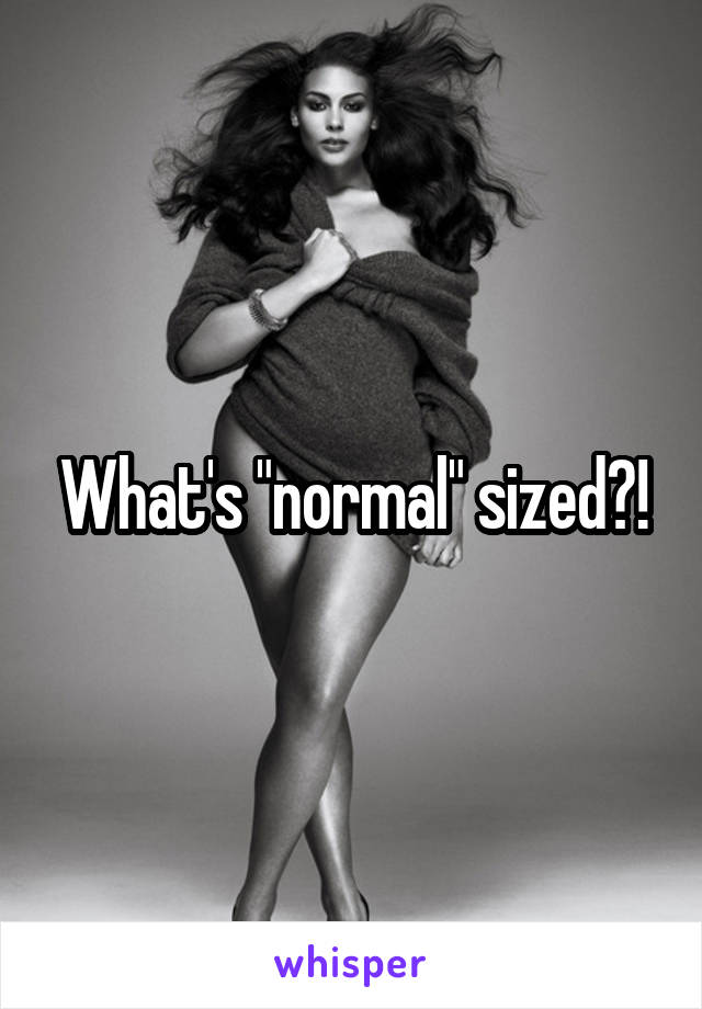 What's "normal" sized?!