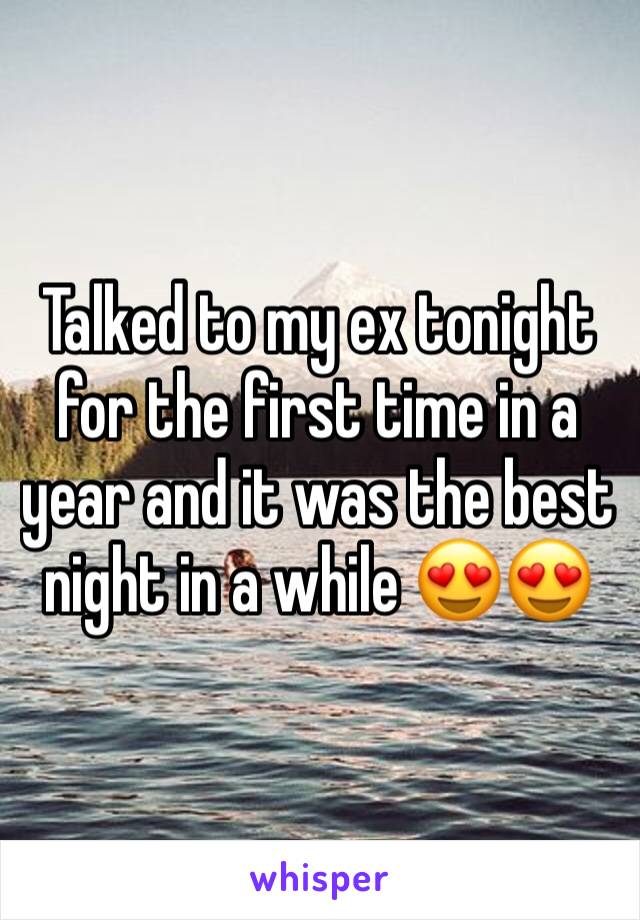 Talked to my ex tonight for the first time in a year and it was the best night in a while 😍😍