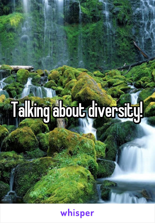 Talking about diversity! 