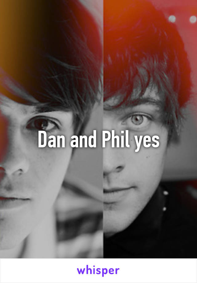 Dan and Phil yes