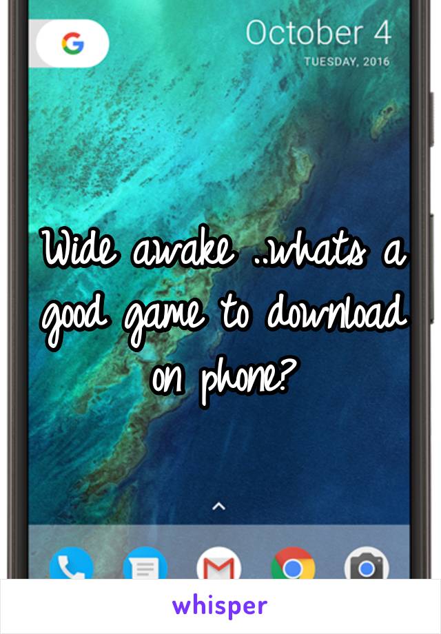 Wide awake ..whats a good game to download on phone?