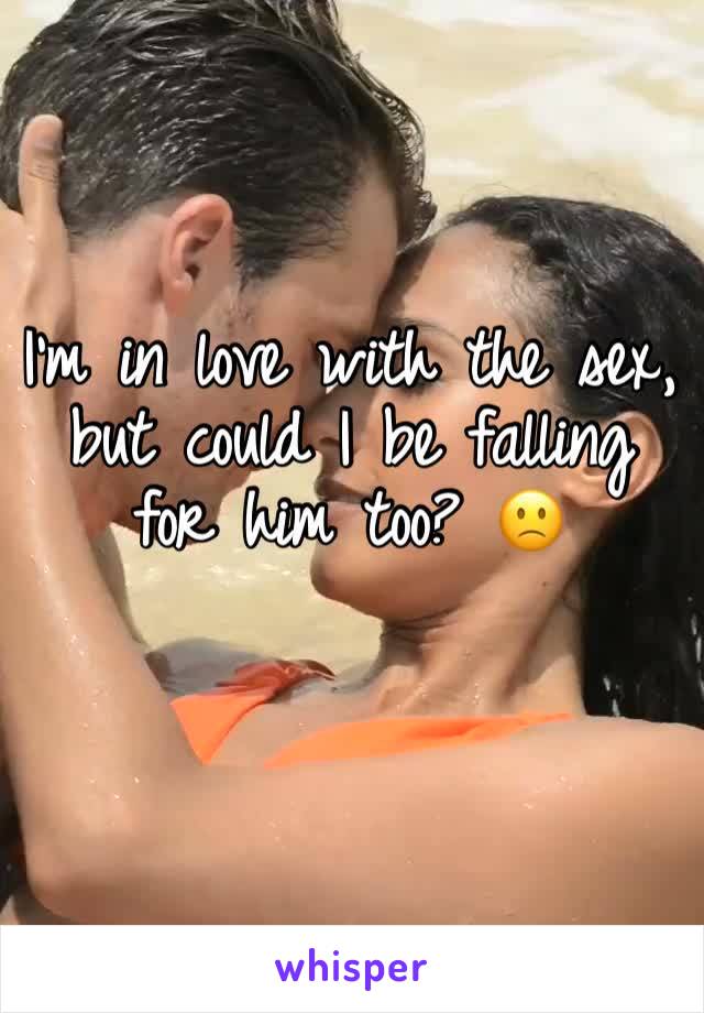 I'm in love with the sex, but could I be falling for him too? 🙁 