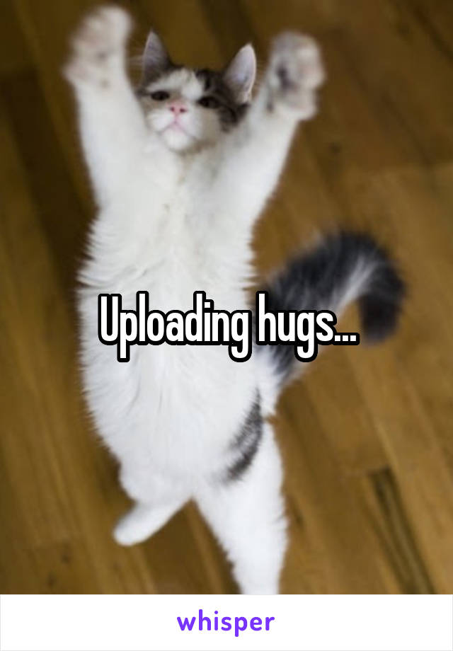 Uploading hugs...