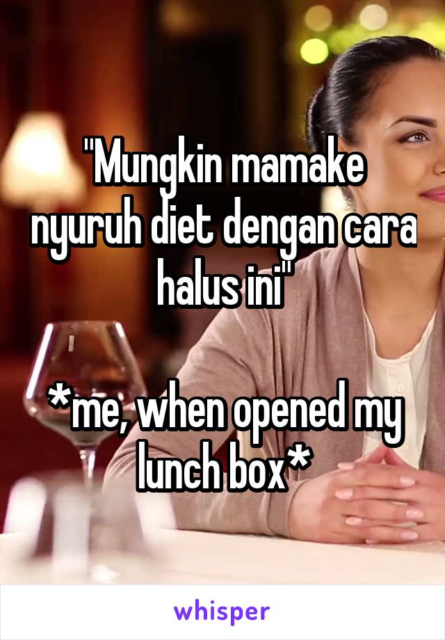 "Mungkin mamake nyuruh diet dengan cara halus ini"

*me, when opened my lunch box*