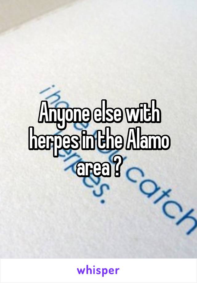 Anyone else with herpes in the Alamo area ?