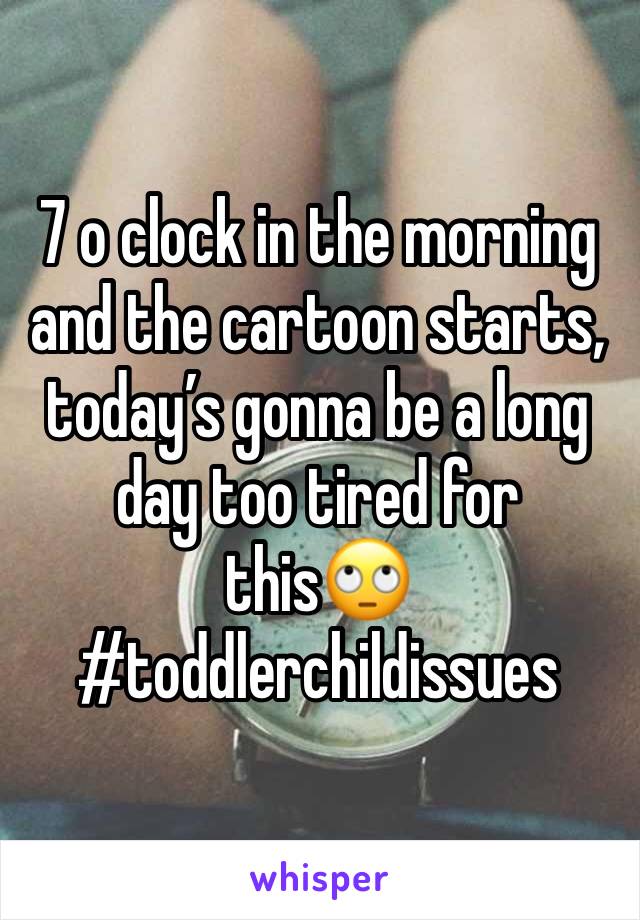 7 o clock in the morning and the cartoon starts, today’s gonna be a long day too tired for this🙄
#toddlerchildissues