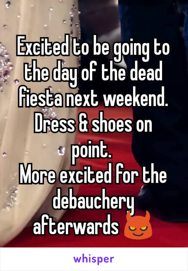Excited to be going to the day of the dead fiesta next weekend. Dress & shoes on point. 
More excited for the debauchery afterwards 😈