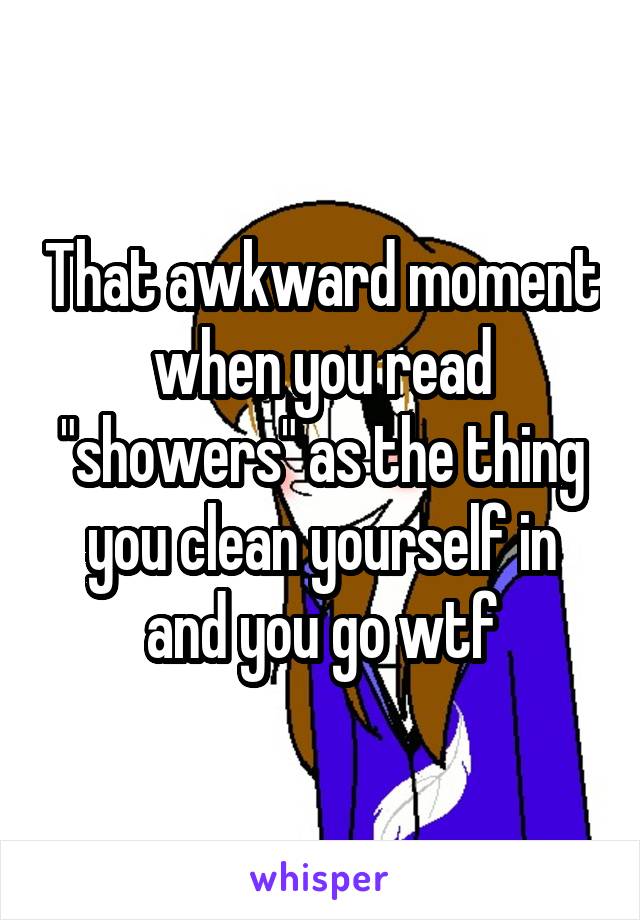That awkward moment when you read "showers" as the thing you clean yourself in and you go wtf