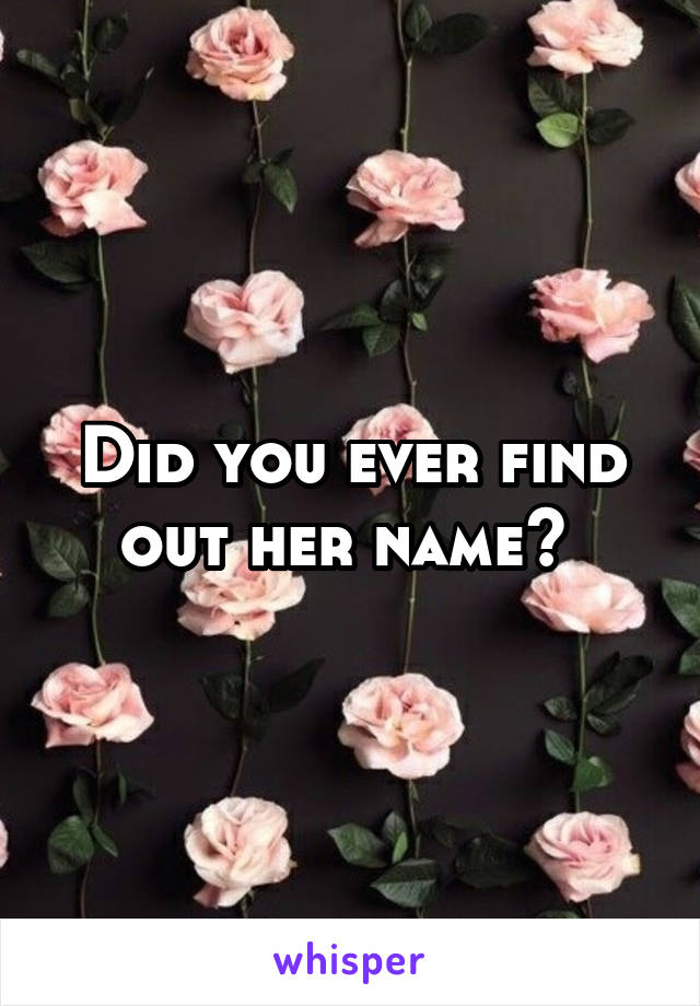 Did you ever find out her name? 