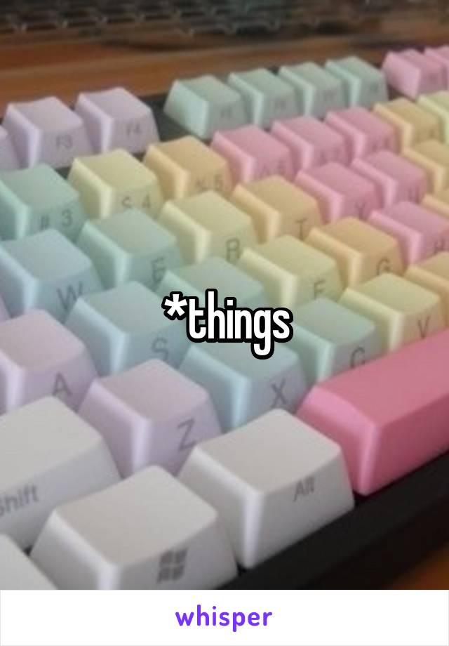 *things
