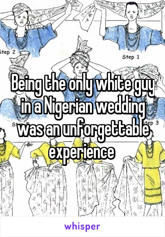 Being the only white guy in a Nigerian wedding was an unforgettable experience 