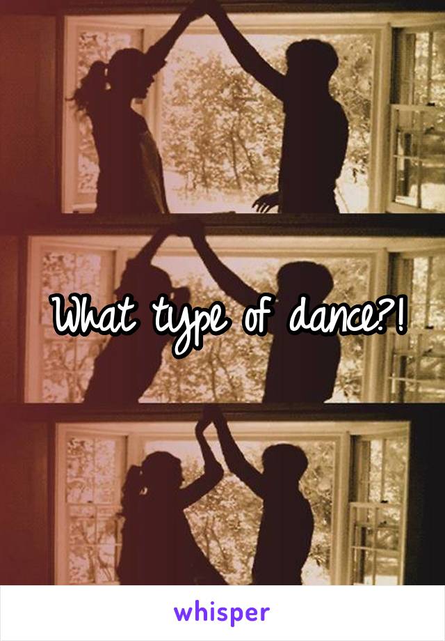 What type of dance?!