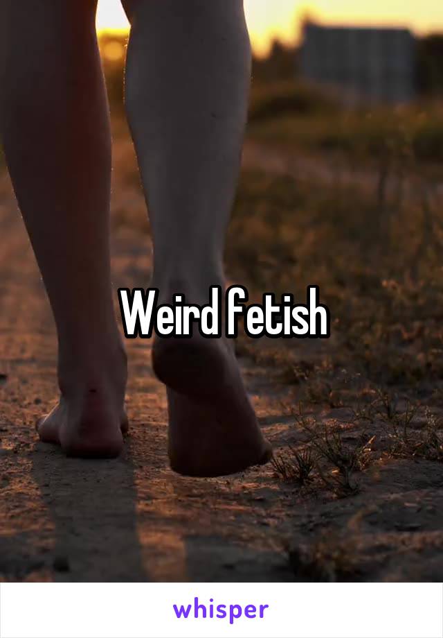 Weird fetish