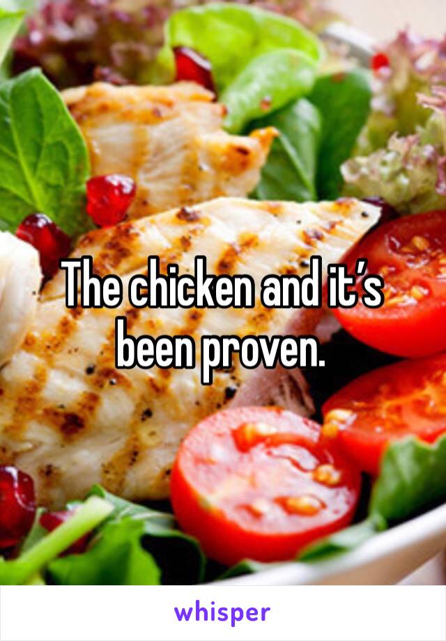 The chicken and it’s been proven. 