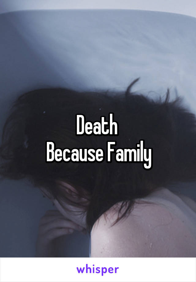 Death 
Because Family