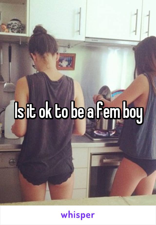Is it ok to be a fem boy