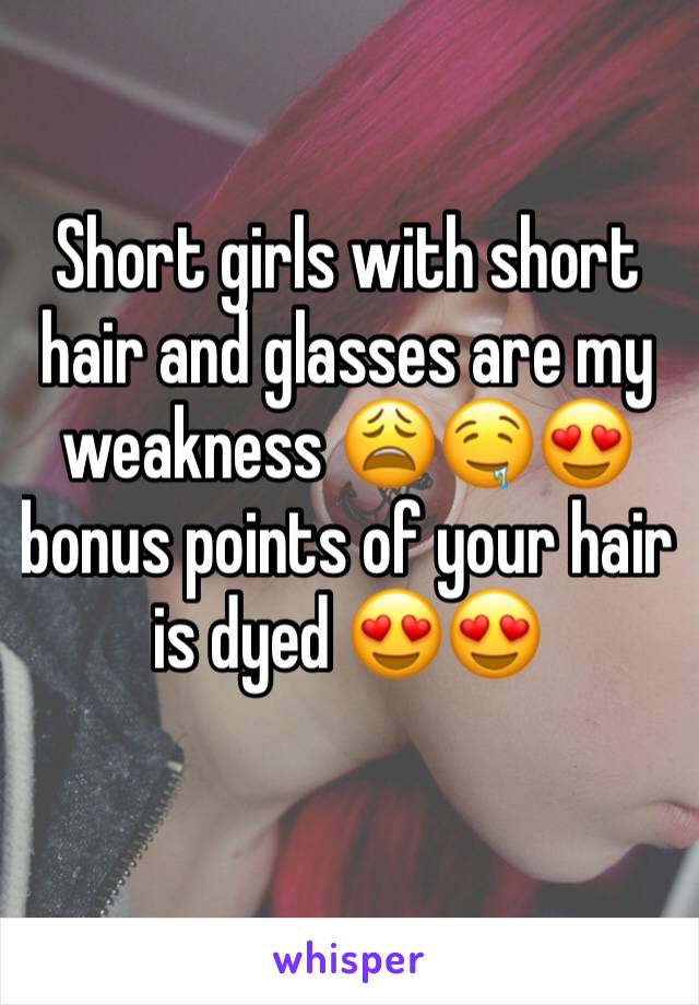 Short girls with short hair and glasses are my weakness 😩🤤😍 bonus points of your hair is dyed 😍😍