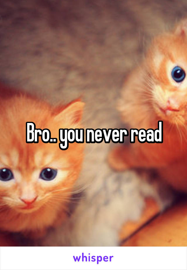 Bro.. you never read