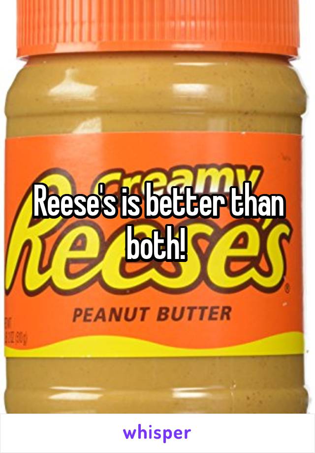 Reese's is better than both! 
