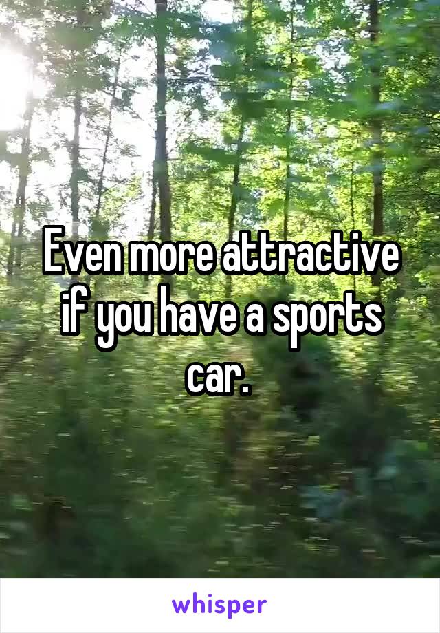 Even more attractive if you have a sports car. 