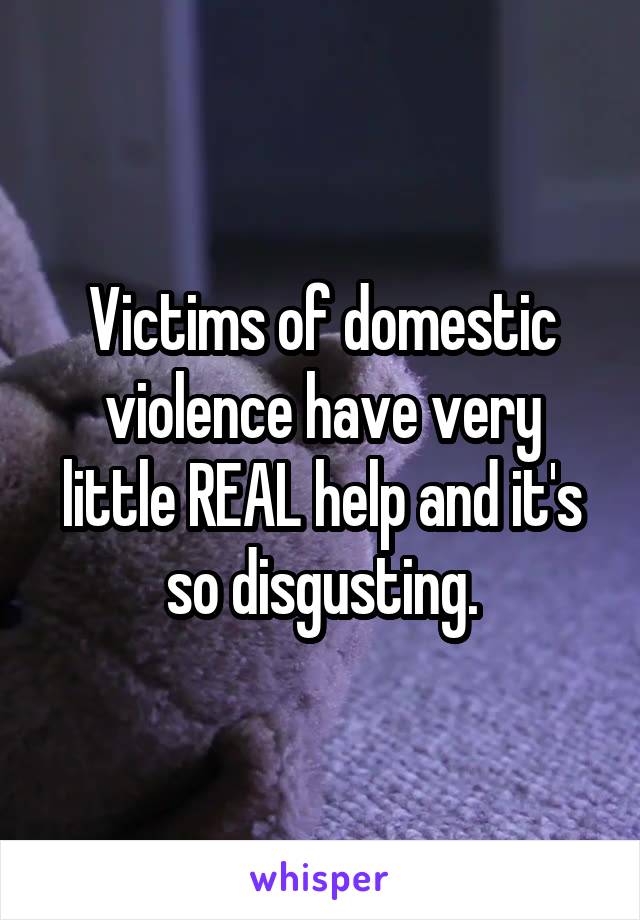 Victims of domestic violence have very little REAL help and it's so disgusting.