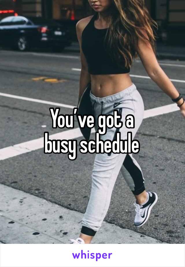 You’ve got a busy schedule 