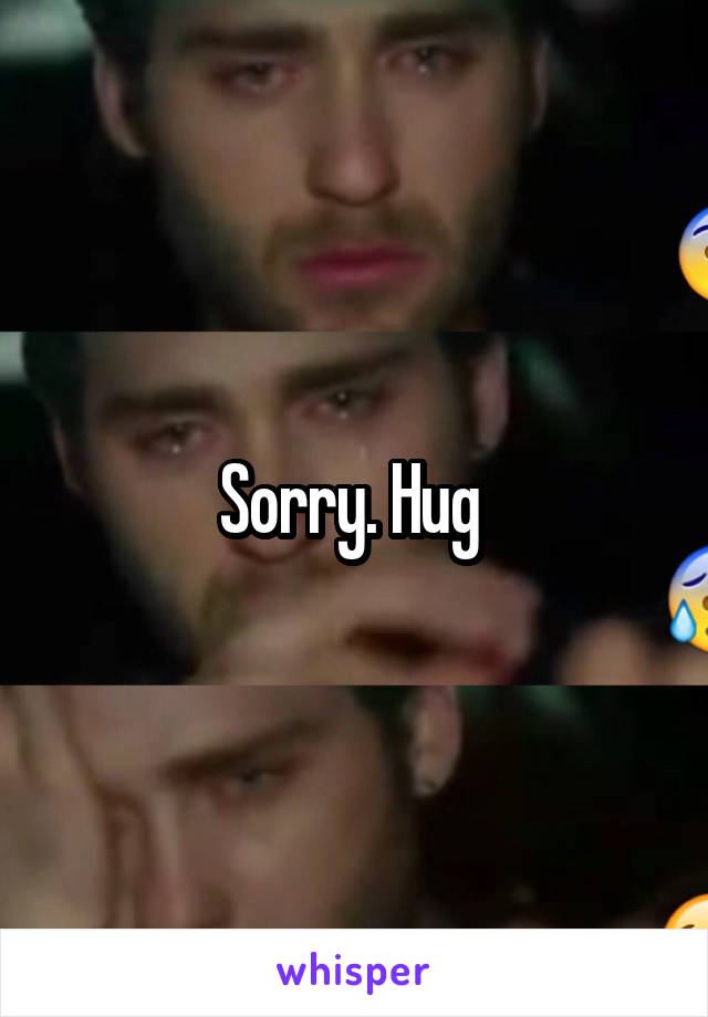 Sorry. Hug 