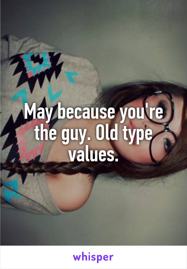 May because you're the guy. Old type values.