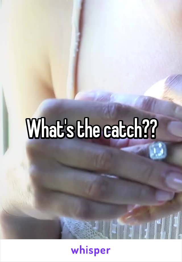 What's the catch??