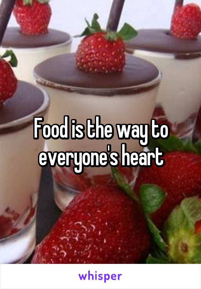 Food is the way to everyone's heart