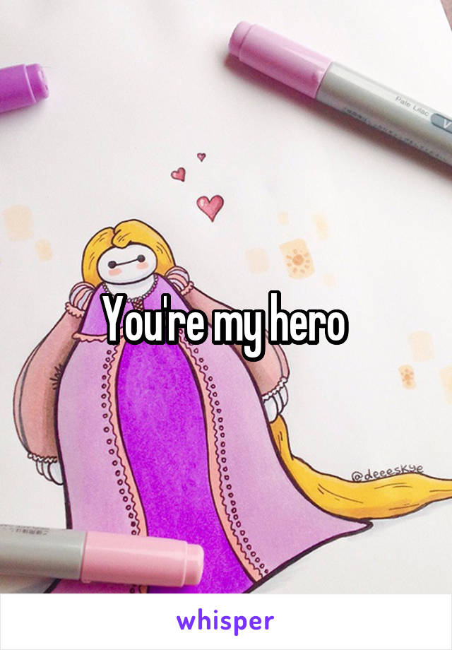 You're my hero 
